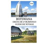 DELTA DE L’OKAVANGO - GUIDE DE VOYAGE 2025-2026: Explorez la nature sauvage et préservée du Botswana : rivières, safaris et faune spectaculaire.