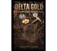 Delta Gold: Mississippi's Lost Treasure Files: Pirates, Outlaws, Wrecks, and Buried Hoards