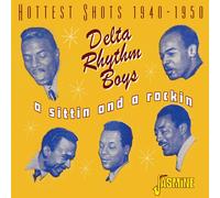 Delta Rhythm Boys A Sittin and a Rockin Hottest Shots 1940-1950 (CD)