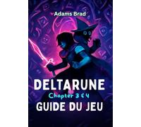 Deltarune: Guide de jeu des Chapter 3 & 4: Des stratégies d'experts, des tactiques de combat de boss, des lieux secrets et du contenu à débloquer pour conquérir le monde des ténèbres
