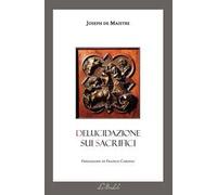 Libri Maistre Joseph de - Delucidazione Sui Sacrifici. Testo Francese A Fronte.