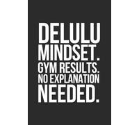 Delulu Mindset. Gym Results. No Explanation Needed: 6 x 9 Blank Lined Notebook - Funny Gen Z Saying, Sarcastic Gag Gift Journal for Students, Teen Boys, Young Adults, College Roommates