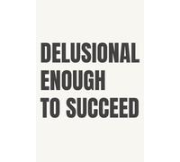 Delusional Enough To Succeed: Lined Notebook for Women | Elegant Mindset Notebook for Quiet Confidence and Goal Setting | 110 Pages | 6x9