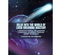 Delve Into the World of Lucid Dreaming Mastery: A Definitive Manual on Achieving Conscious Awareness through Expert Techniques