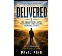 DELVERED: HOW JESUS CHRIST SET ME FREE FROM ANXIETY, DEPRESSION, FEAR, AND MENTAL TORMENT