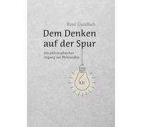 Dem Denken auf der Spur: Ein philosophischer Zugang zur Philosophie