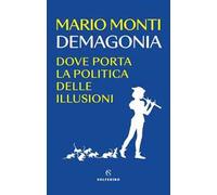 Demagonia. Dove porta la politica delle illusioni