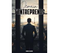 Demain j'entreprends: Tout ce que les entrepreneurs ne disent pas