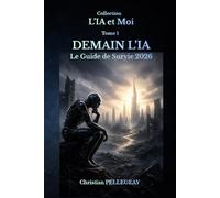 Demain l'IA - Le guide de survie 2026: Comprendre, maîtriser et survivre à la révolution de l'intelligence artificielle: 1