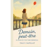 Demain, peut-être tome 1 : Le jour où tout recommença: Et si revivre la même journée était la seule façon de tout recommencer ? Un roman lumineux, ... l’amour vrai, et la beauté du quotidien.
