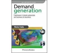 Demand generation. Fidelizzare il cliente potenziale nel business to business