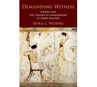 Demanding Witness: Women and the Trauma of Homecoming in Greek Tragedy