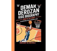 DeMar DeRozan Kids Biography: King of the Court_ The Inspirational Story of a Basketball Legend