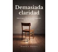Demasiada claridad: Sobre lo que se forma cuando comprender ya no es suficiente