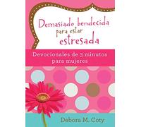 Demasiado bendecida para estar estresada/ Too Blessed to be Stressed: Devocionales de 3 minutos para mujeres/ 3-Minute Devotions for Women