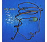 Dember Greg - I Don't Know I Think I Fell From The Sky