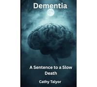 Dementia A Sentence to a Slow Death: Through the eyes of a Nurse