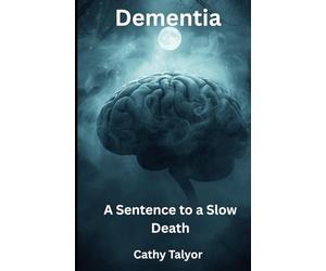 Dementia A Sentence to a Slow Death: Through the eyes of a Nurse