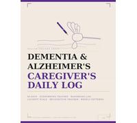 Dementia & Alzheimer's Caregiver's Daily Log: Specialized Memory Care Documentation for Sundowning, Wandering, Lucidity, Recognition, and Behavioral Patterns - 60 Days