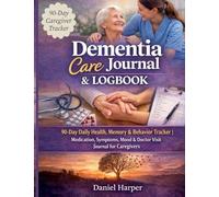 Dementia Care Journal & Logbook: 90-Day Daily Health, Memory & Behaviour Tracker | Medication, Symptoms, Mood & Doctor Visit Journal for Caregivers