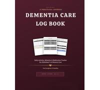 Dementia Care Log Book: Daily Activity, Behavior & Medication Tracker for Alzheimer's & Memory Care - A Practical Journal for Caregivers & Families