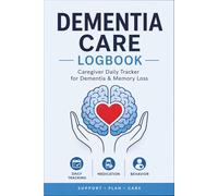 Dementia Care Logbook: Caregiver Daily Tracker for Dementia & Memory Loss | Medication, Behavior & Daily Care Journal