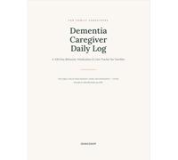 Dementia Caregiver Daily Log: A 100-Day Behavior, Medication & Care Tracker for Families