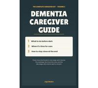 Dementia Caregiver Guide, Volume 2: Three Books in One: What to Do Before Dark, When It's Time for Care, and How to Stay Close at the End