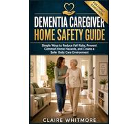 DEMENTIA CAREGIVER HOME SAFETY GUIDE: Simple Ways to Reduce Fall Risks, Prevent Common Home Hazards, and Create a Safer Daily Care Environment