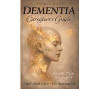 Dementia Caregiver’s Guide: Help Without Guesswork: Practical Support for Dementia-No Doctor Talk, No False Promises