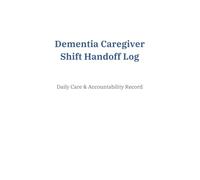 Dementia Caregiver Shift Handoff Log: Daily Care & Accountability Record