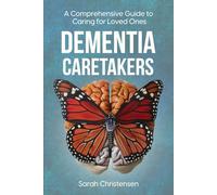 Dementia Caretakers: A Comprehensive Guide to Caring for Loved Ones