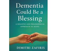 Dementia Could be a Blessing: A Philosophical / Holistic Approach To Aging