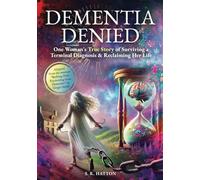 DEMENTIA DENIED: One Woman's True Story of Surviving a Terminal Diagnosis & Reclaiming Her Life