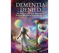 DEMENTIA DENIED: One Woman's True Story of Surviving a Terminal Diagnosis & Reclaiming Her Life