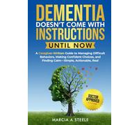 Dementia Doesn’t Come With Instructions...Until Now: A Caregiver-Written Guide to Managing Difficult Behaviors, Making Confident Choices, and Finding Calm. Simple, Actionable, Real