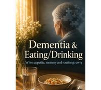 Dementia & Eating/Drinking: When appetite, memory and routine go awry