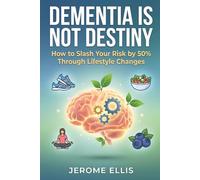 Dementia Is Not Destiny: How to Slash Your Risk by 50% Through Lifestyle Changes