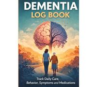 Dementia Log book: Track Daily care, behavior, symptoms and medication