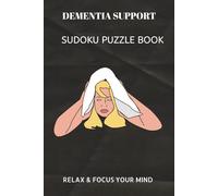 DEMENTIA SUPPORT SUDOKU PUZZLE BOOK: DEMENTIA SUPPORT SUDOKU PUZZLE BOOK | Help calm the mind, Relax and focus | 6X9 inches, 110 pages | 50+ Puzzles | solutions included.