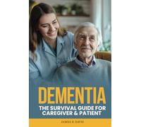DEMENTIA: The Survival Guide for Caregiver & Patient