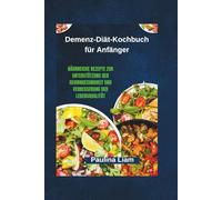 Demenz-Diät-Kochbuch für Anfänger: Nährreiche Rezepte zur Unterstützung der Gehirngesundheit und Verbesserung der Lebensqualität