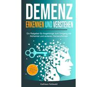 Demenz erkennen und verstehen: Ein Ratgeber für Angehörige zum Umgang mit Alzheimer und anderen Demenzformen - inkl. Selbsttest & 20 Beschäftigungs-Ideen für den Alltag