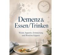 Demenz & Essen/Trinken: Wenn Appetit, Erinnerung und Routine kippen
