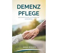 Demenz Pflege: Der Empathische Leitfaden Für Angehörige