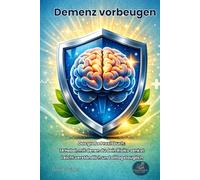 Demenz vorbeugen: Das große Praxisbuch: 14 Hebel, mit denen du dein Risiko senkst - Leicht verständlich und alltagstauglich