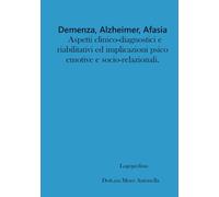 Demenza, Alzheimer, afasia: Aspetti clinico-diagnostici e riabilitativi ed implicazioni psico-emotive e socio-relazionali