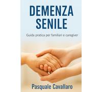 Demenza Senile: Guida pratica per familiari e caregiver