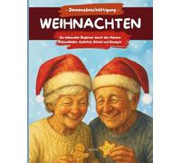 Demenzbeschäftigung Weihnachten: Ein liebevoller Begleiter durch den Advent Ausmalbilder, Gedichte, Rätsel und Rezepte