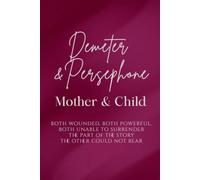Demeter and Persephone: Mother and Child: Both Wounded, Both Powerful, Both Unable to Surrender the Part of the Story the Other Could Not Bear